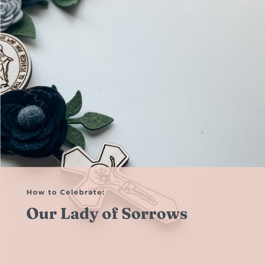 How to: Celebrate the Feast of Our Lady of Sorrows