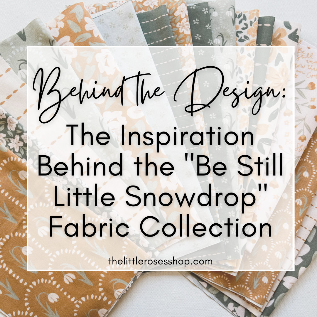 Behind the Design: Inspiration Behind Be Still Little Snowdrop Fabric Collection