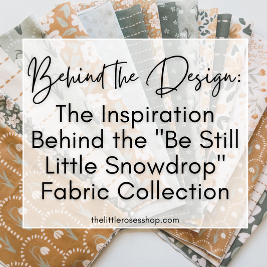 Behind the Design: Inspiration Behind Be Still Little Snowdrop Fabric Collection